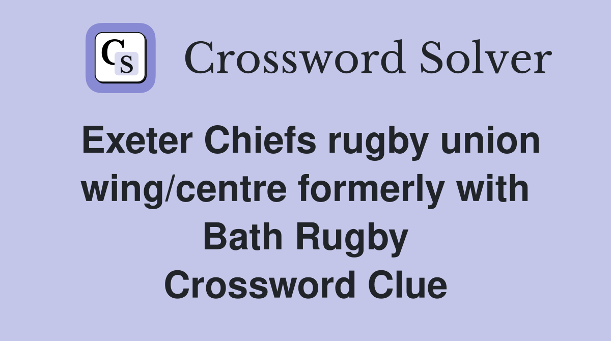 Exeter Chiefs rugby union wing/centre formerly with Bath Rugby Crossword Clue