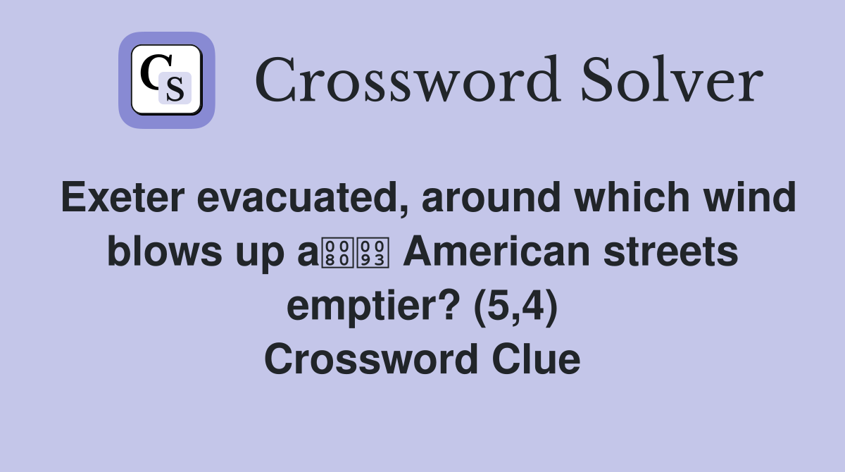 Exeter evacuated, around which wind blows up a American streets emptier? (5,4) Crossword Clue