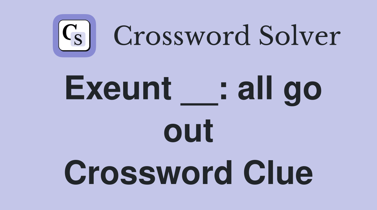 Exeunt __: all go out Crossword Clue
