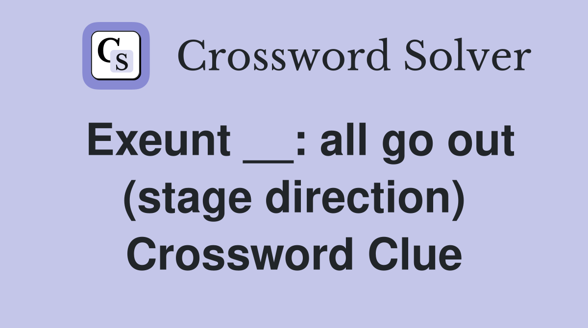 Exeunt __: all go out (stage direction) Crossword Clue