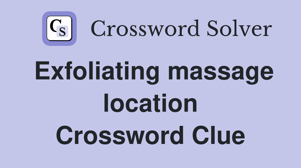 Exfoliating massage location Crossword Clue