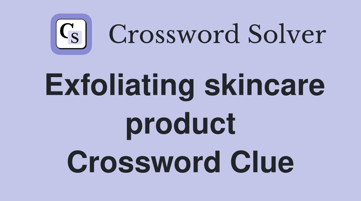Exfoliating skincare product Crossword Clue