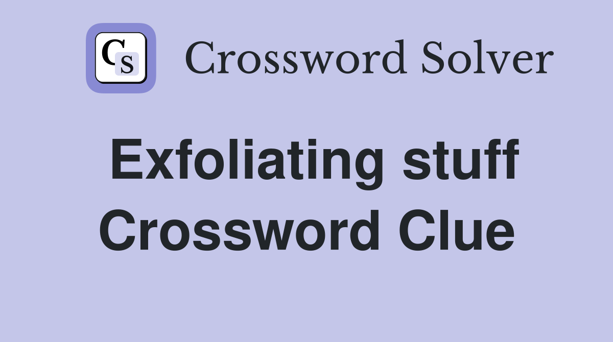 Exfoliating stuff Crossword Clue
