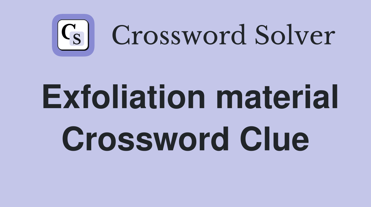 Exfoliation material Crossword Clue