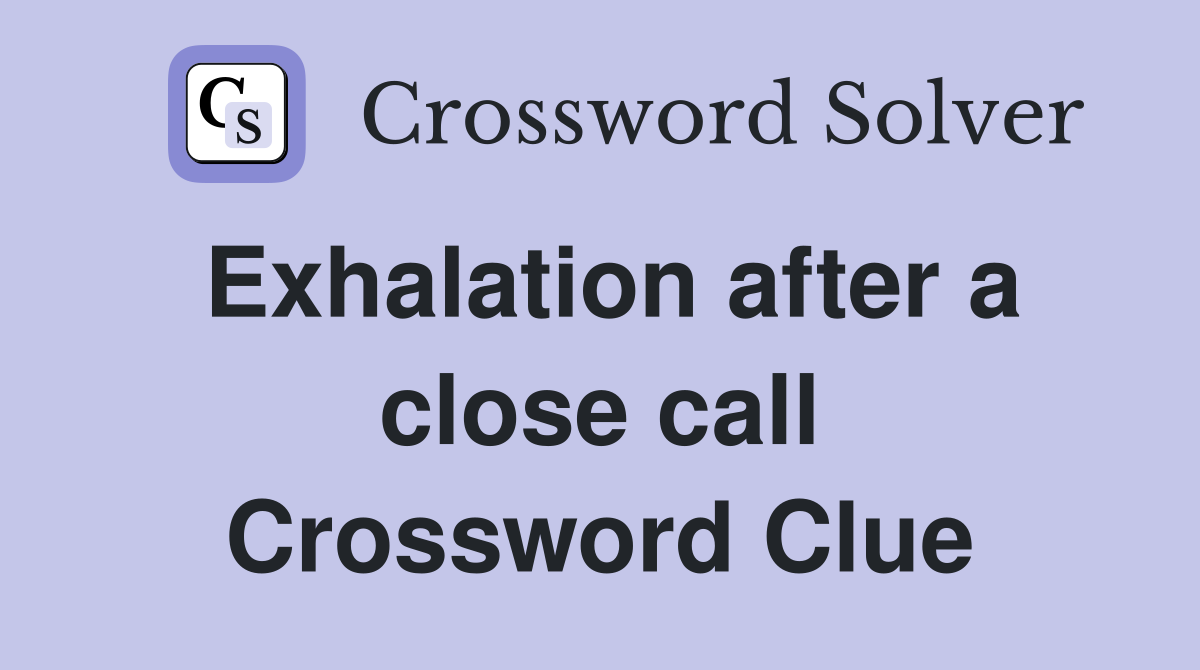 Exhalation after a close call Crossword Clue