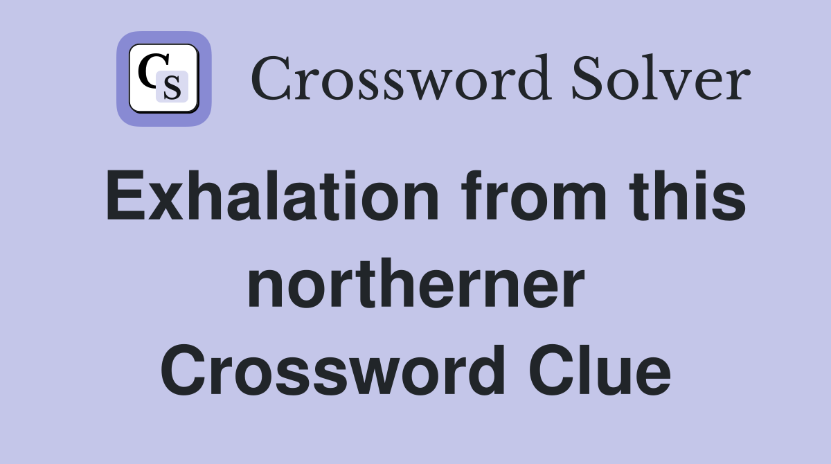 Exhalation from this northerner Crossword Clue