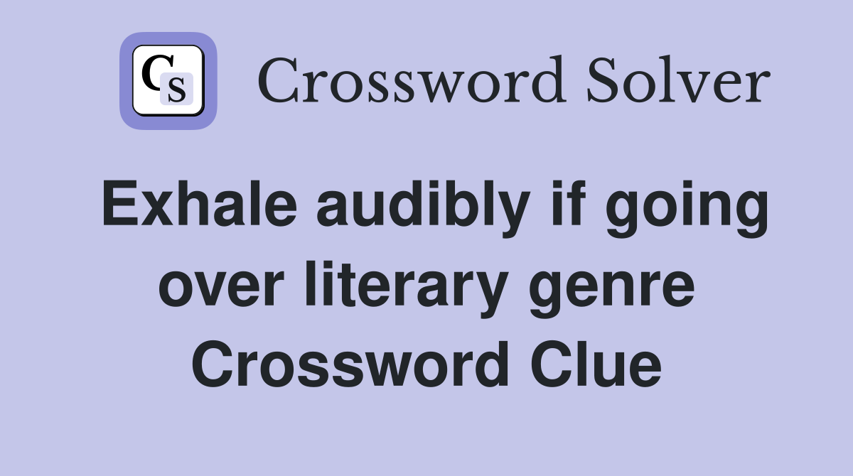 Exhale audibly if going over literary genre Crossword Clue