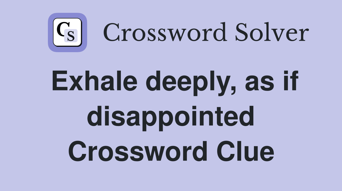 Exhale deeply, as if disappointed Crossword Clue