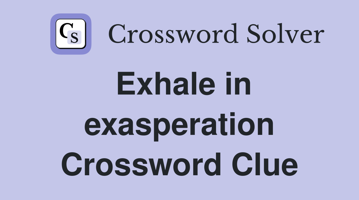 Exhale in exasperation Crossword Clue