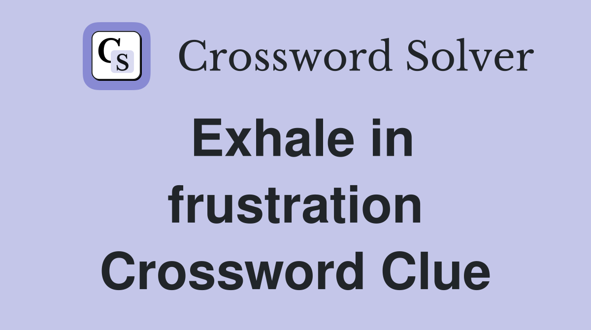 Exhale in frustration Crossword Clue