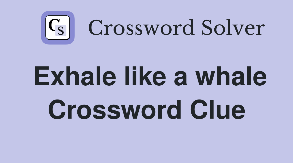 Exhale like a whale Crossword Clue