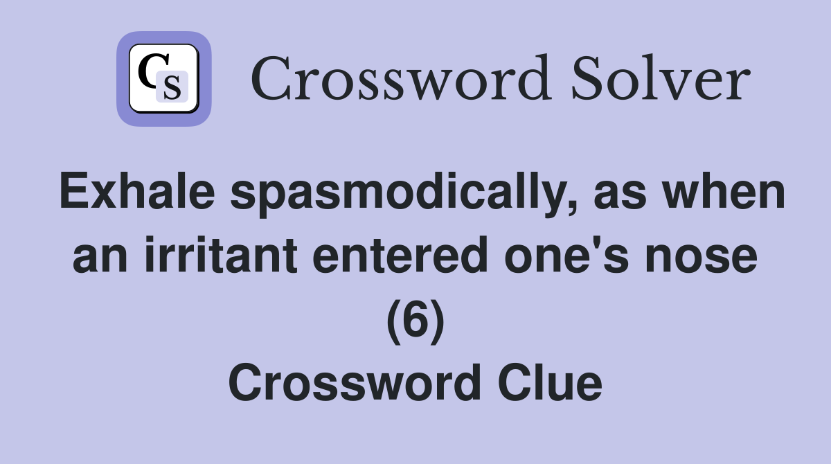 Exhale spasmodically, as when an irritant entered one's nose (6) Crossword Clue
