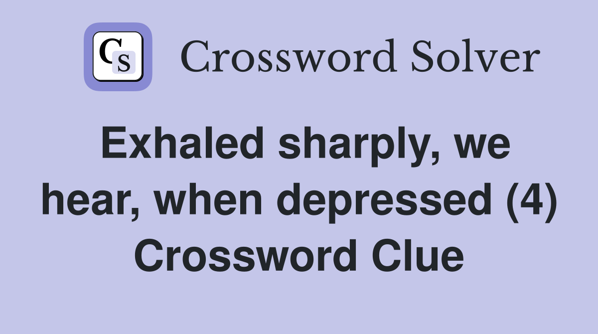 Exhaled sharply, we hear, when depressed (4) Crossword Clue