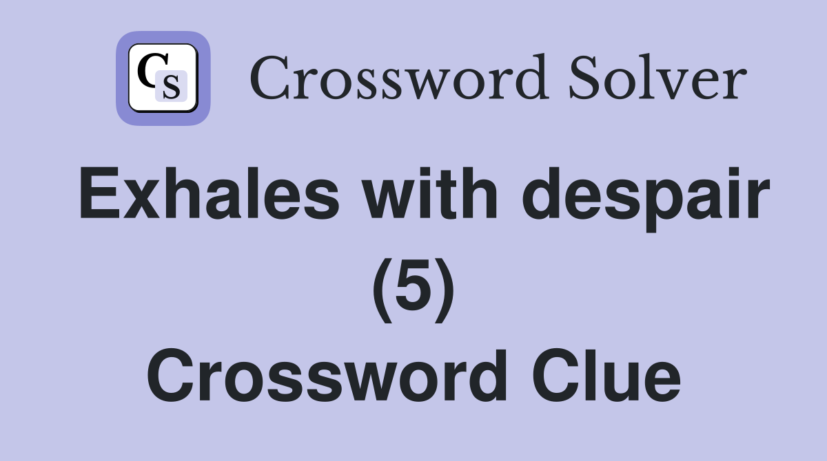 Exhales with despair (5) Crossword Clue