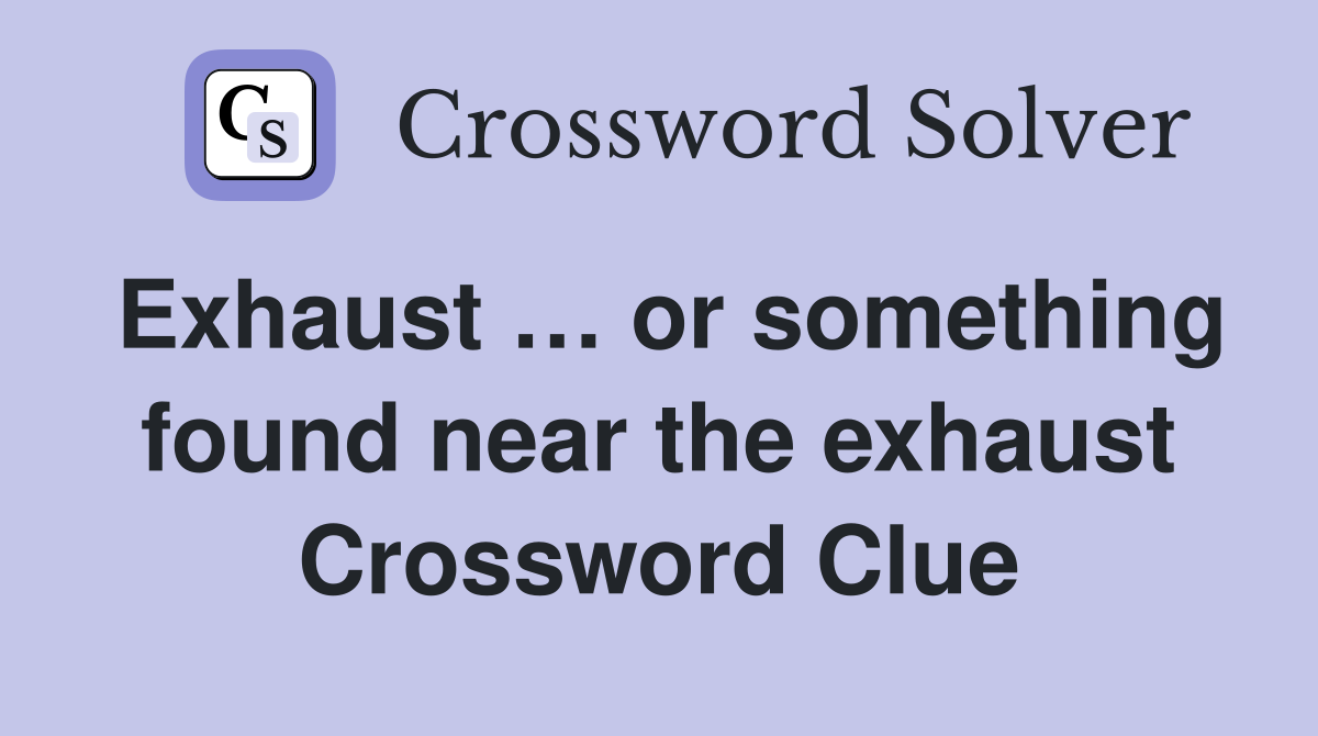 Exhaust … or something found near the exhaust Crossword Clue