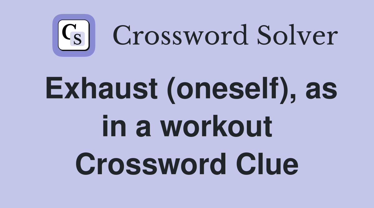 Exhaust (oneself), as in a workout Crossword Clue