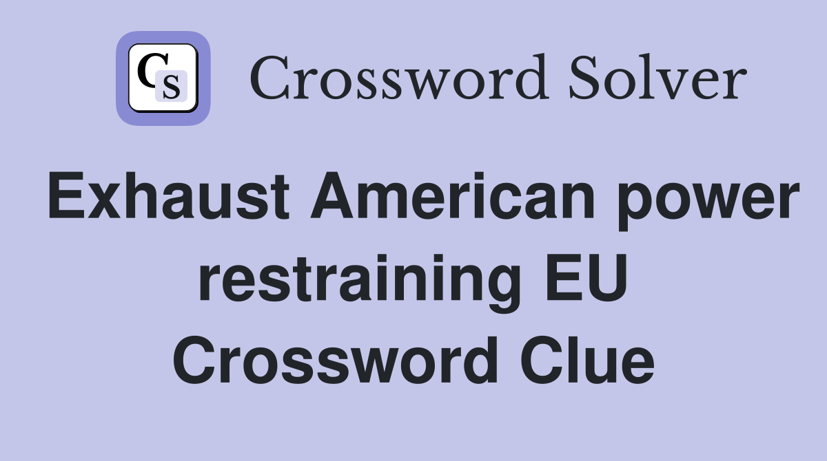 Exhaust American power restraining EU Crossword Clue