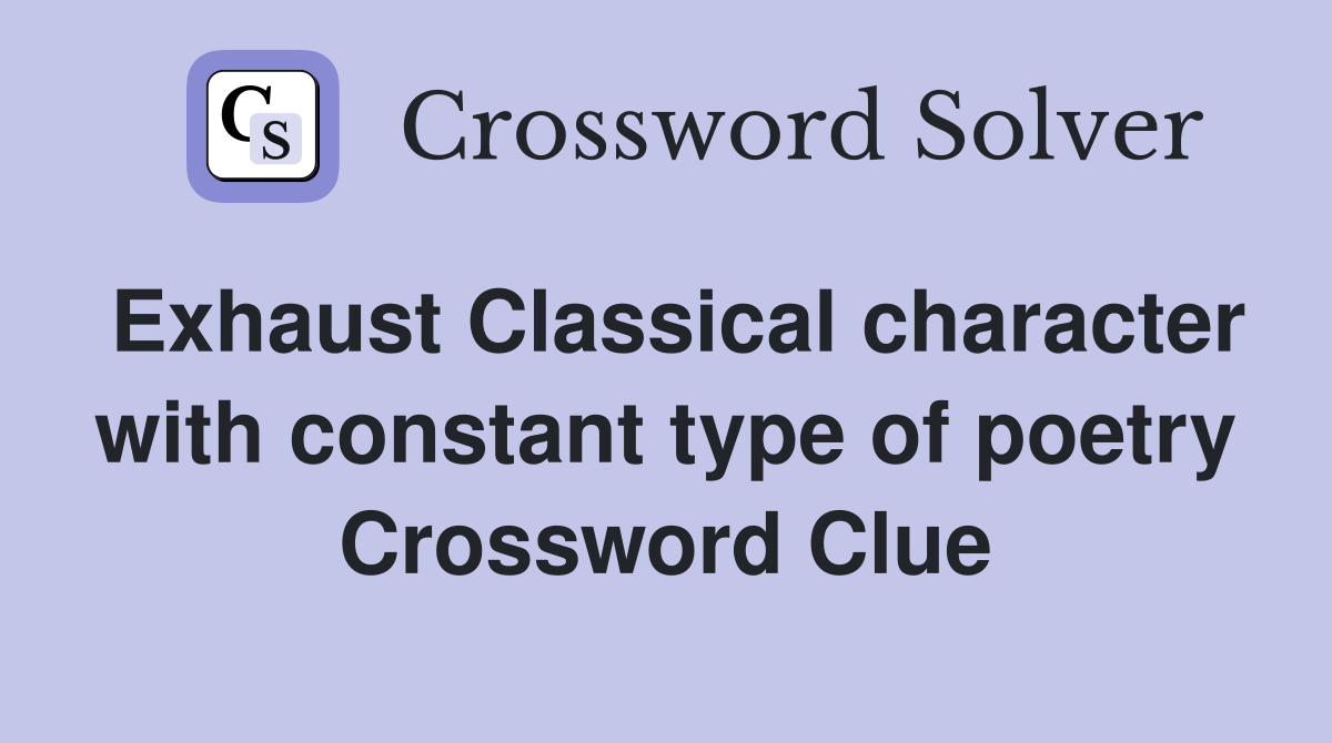 Exhaust Classical character with constant type of poetry Crossword Clue