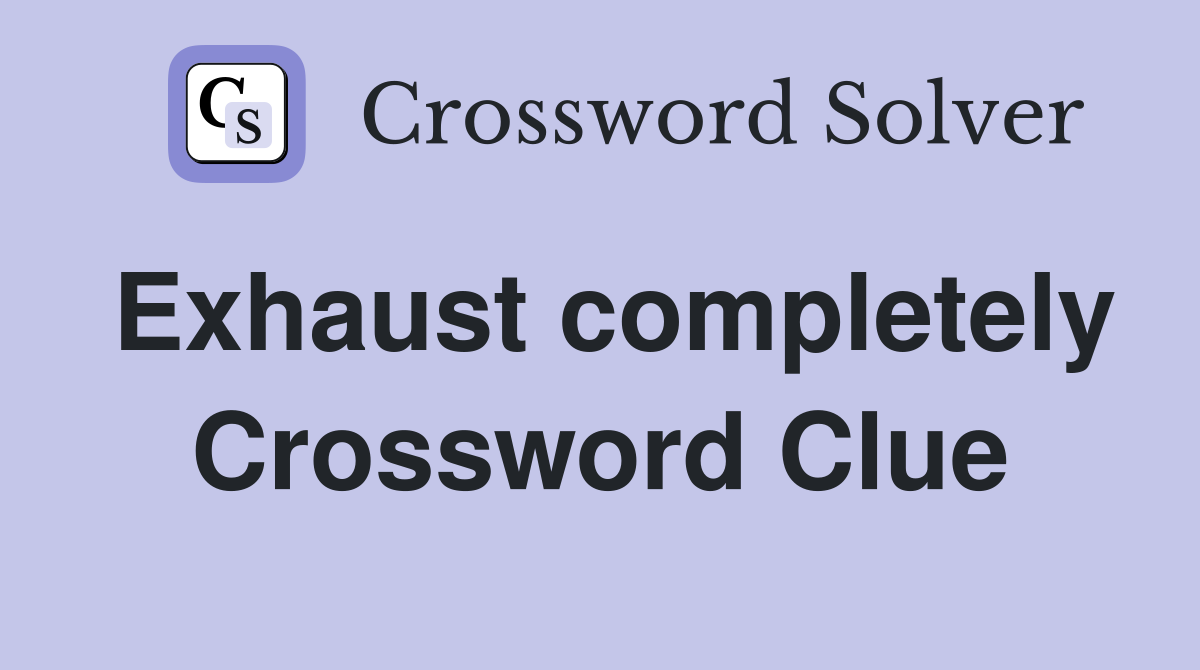 Exhaust completely Crossword Clue