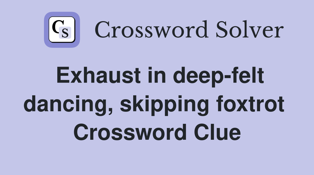 Exhaust in deep-felt dancing, skipping foxtrot  Crossword Clue