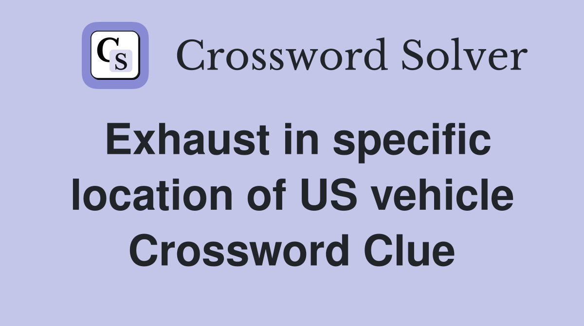 Exhaust in specific location of US vehicle Crossword Clue