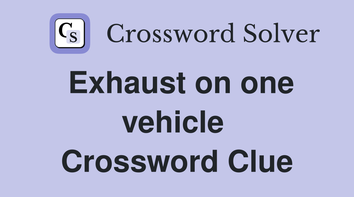 Exhaust on one vehicle  Crossword Clue