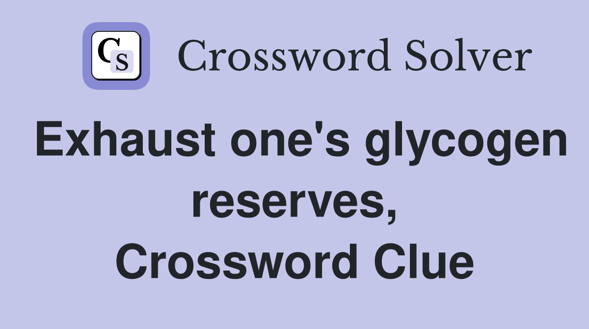 Exhaust one's glycogen reserves, Crossword Clue
