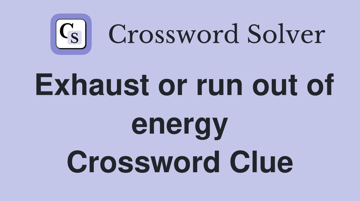 Exhaust or run out of energy Crossword Clue