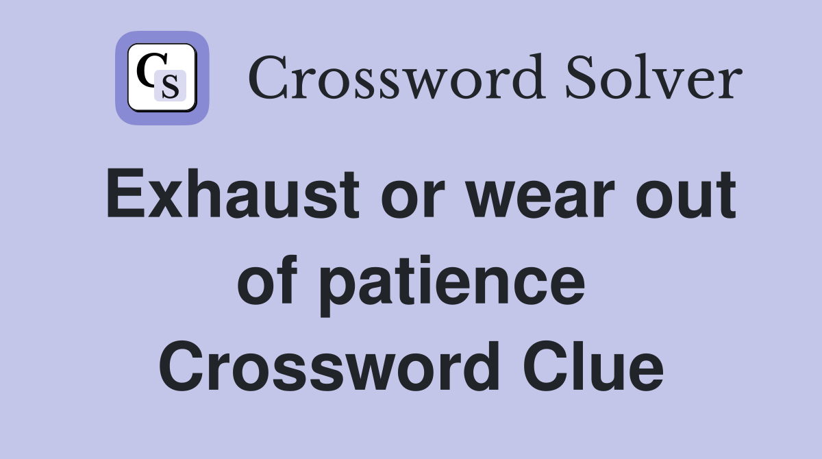 Exhaust or wear out of patience Crossword Clue