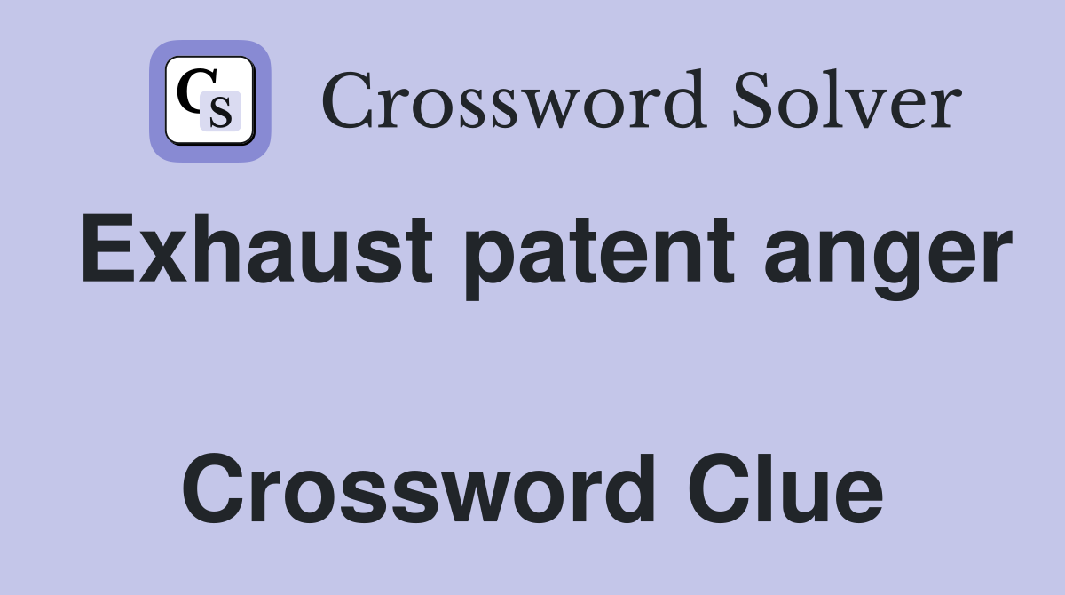 Exhaust patent anger  Crossword Clue