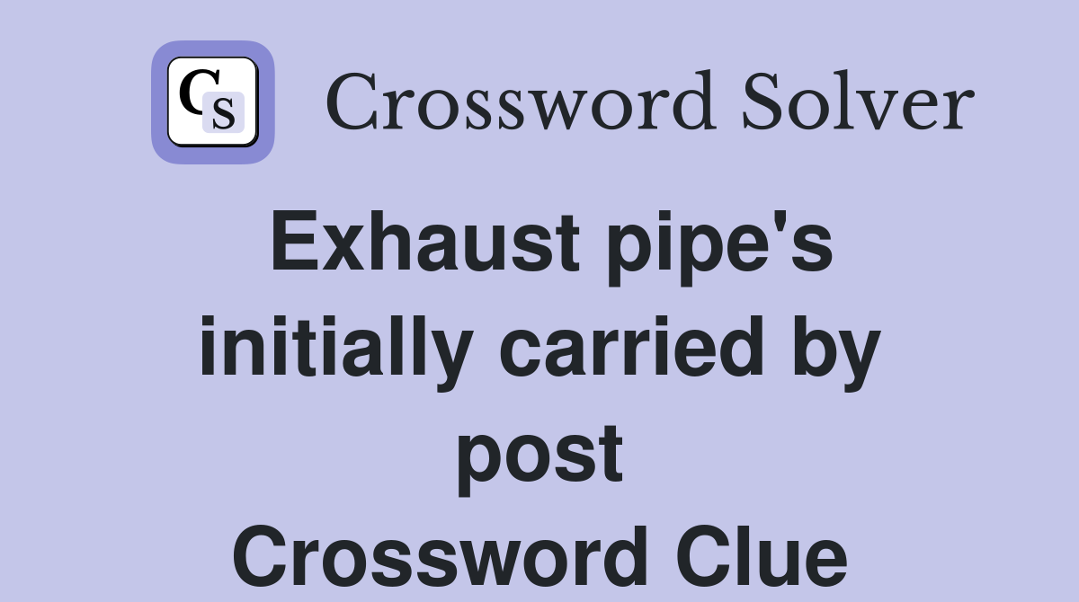 Exhaust pipe's initially carried by post Crossword Clue