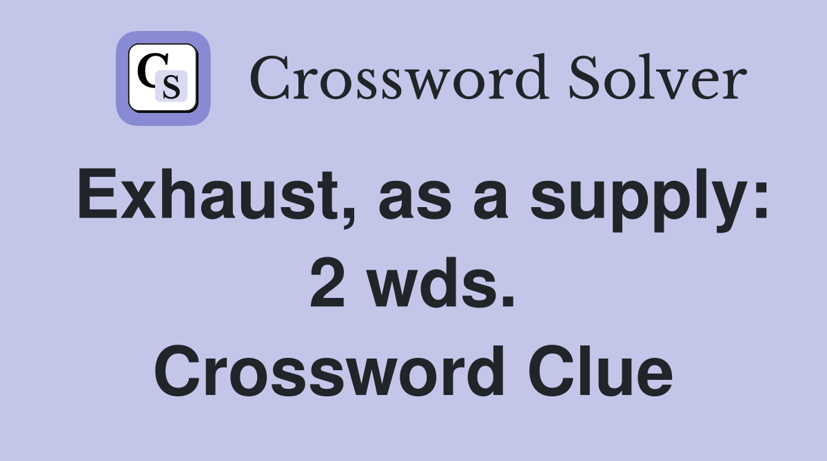 Exhaust, as a supply: 2 wds. Crossword Clue