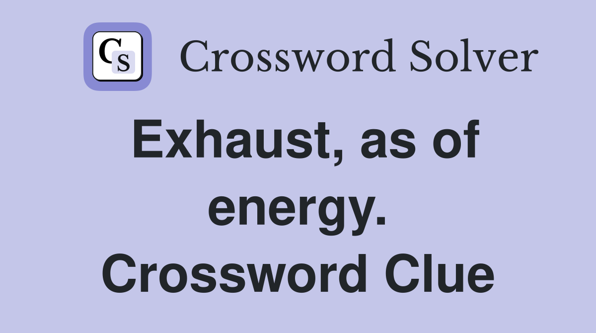 Exhaust, as of energy. Crossword Clue