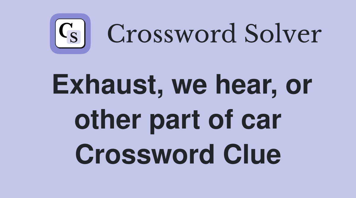 Exhaust, we hear, or other part of car Crossword Clue