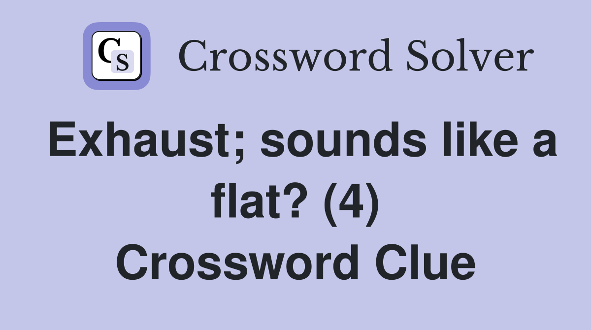 Exhaust; sounds like a flat? (4) Crossword Clue