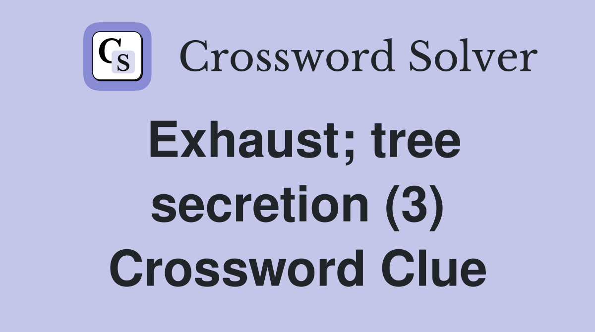 Exhaust; tree secretion (3) Crossword Clue