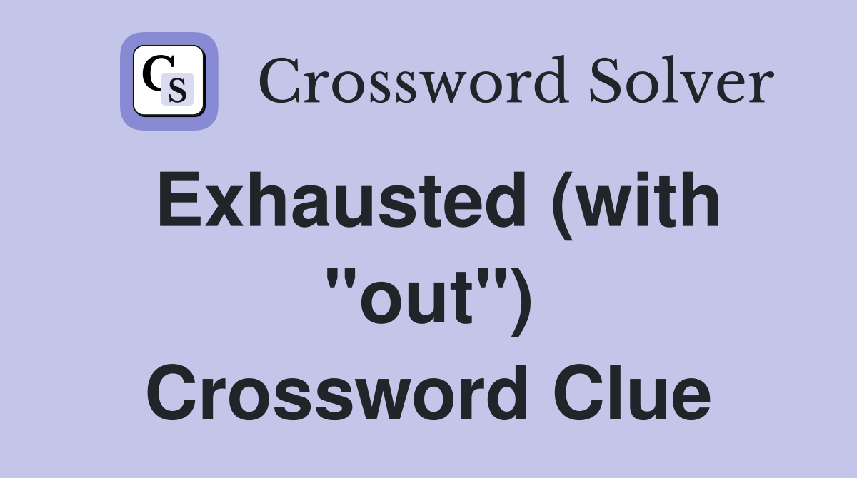 Exhausted (with "out") Crossword Clue