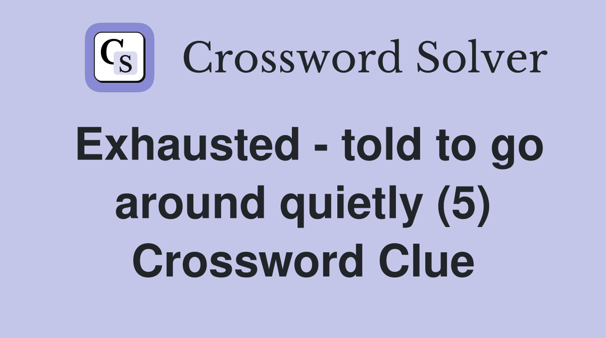 Exhausted - told to go around quietly (5) Crossword Clue