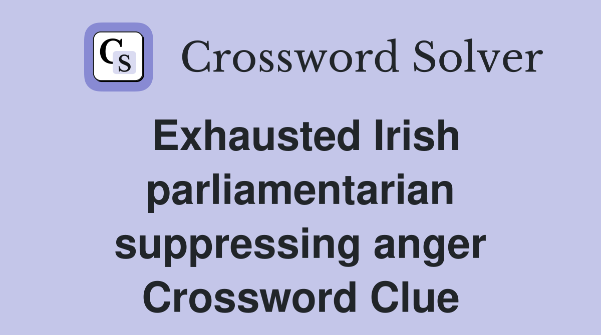 Exhausted Irish parliamentarian suppressing anger Crossword Clue