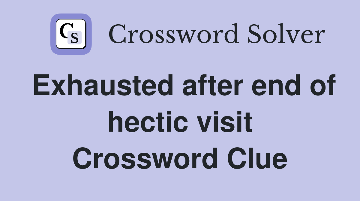 Exhausted after end of hectic visit Crossword Clue