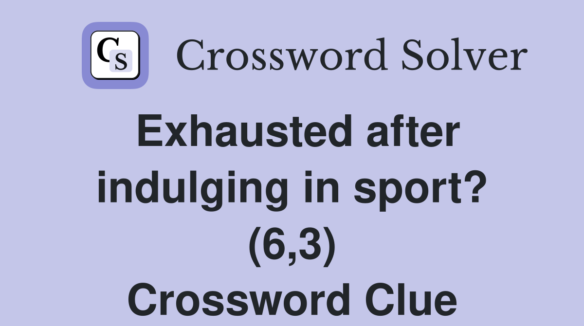 Exhausted after indulging in sport? (6,3) Crossword Clue
