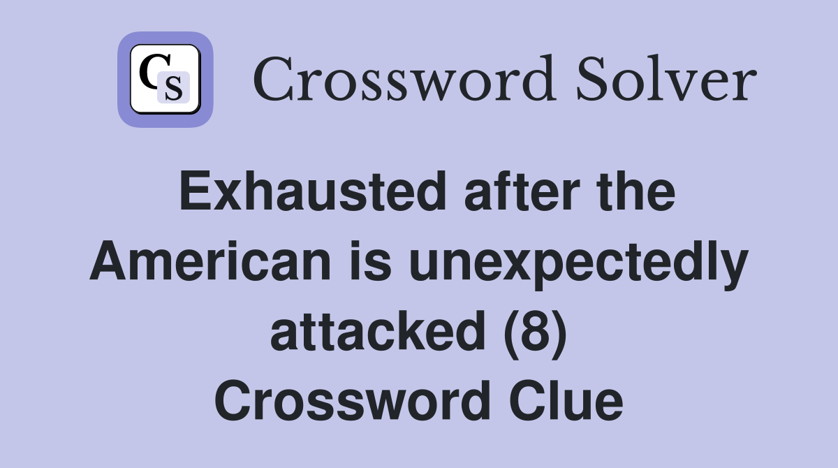 Exhausted after the American is unexpectedly attacked (8) Crossword Clue