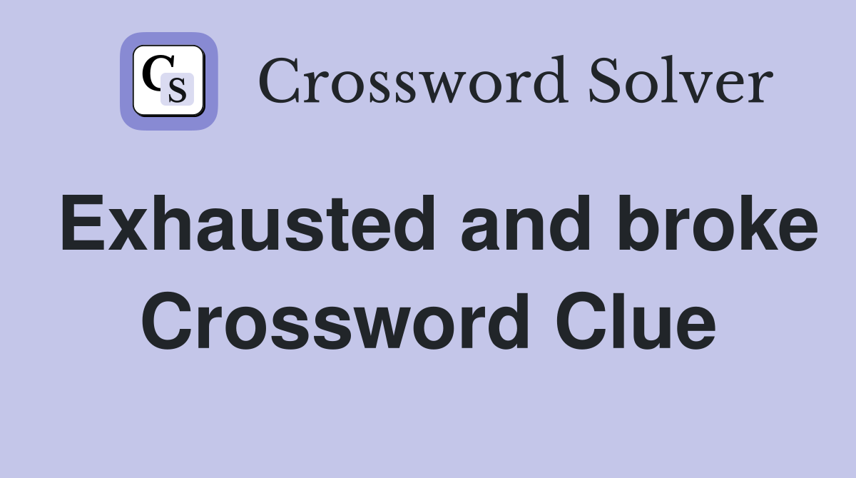 Exhausted and broke Crossword Clue