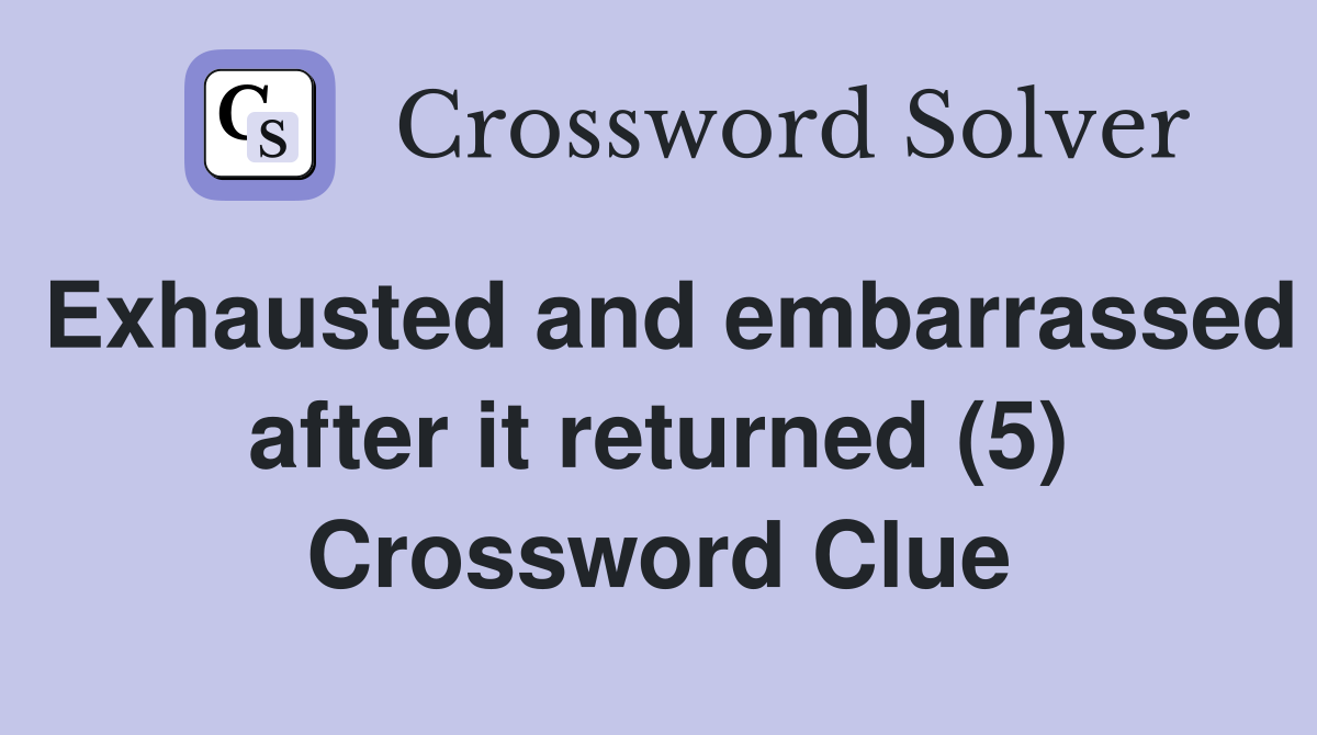 Exhausted and embarrassed after it returned (5) Crossword Clue