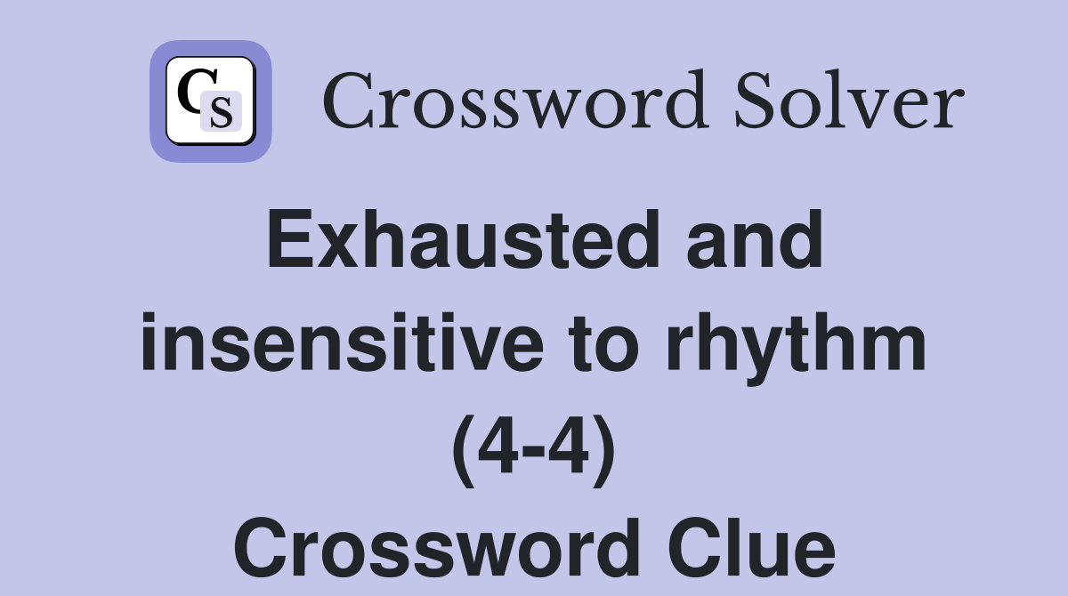 Exhausted and insensitive to rhythm (4-4) Crossword Clue