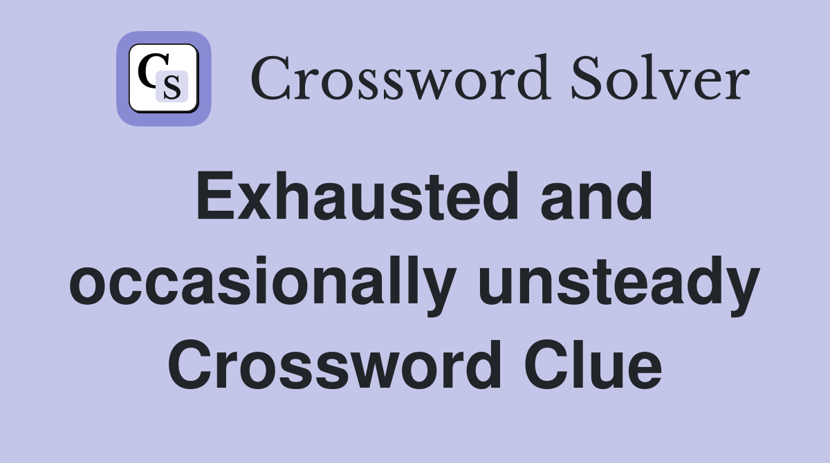 Exhausted and occasionally unsteady Crossword Clue