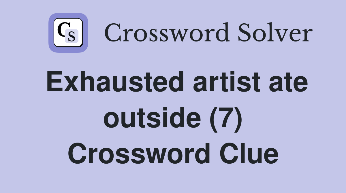 Exhausted artist ate outside (7) Crossword Clue