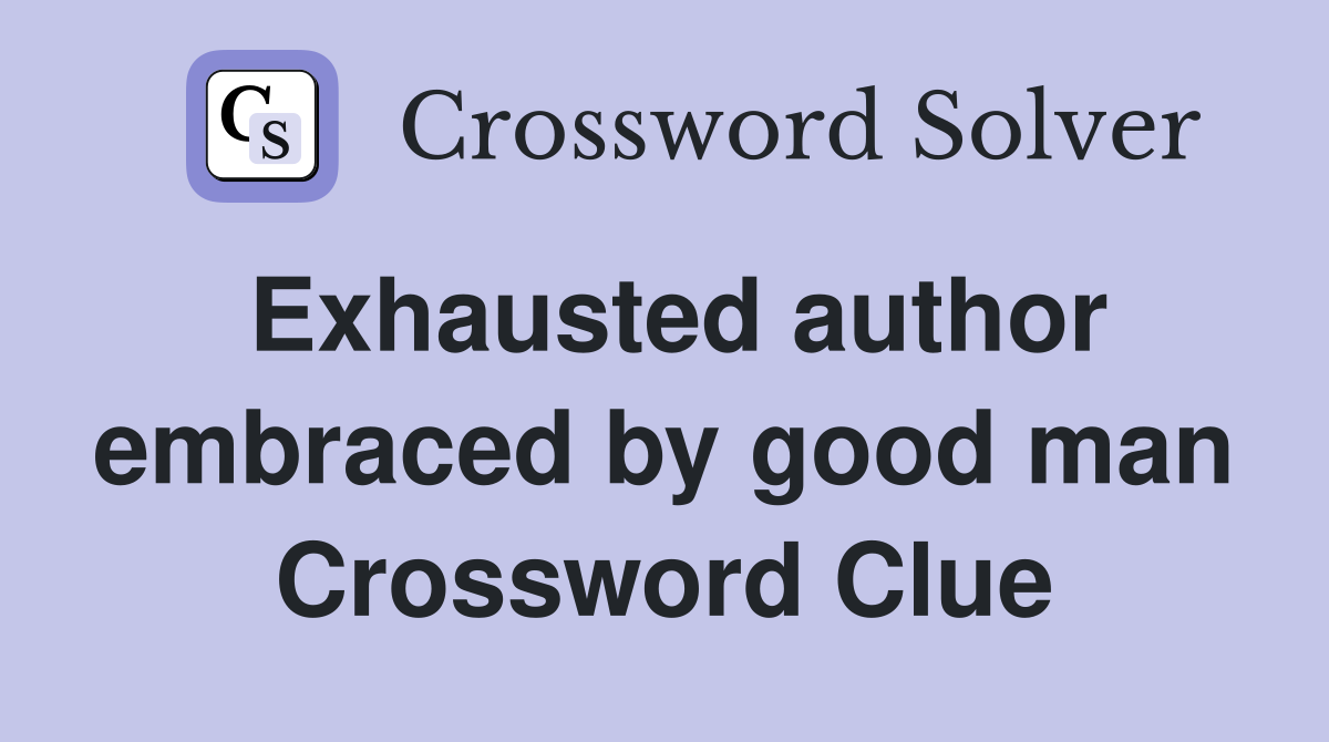 Exhausted author embraced by good man Crossword Clue