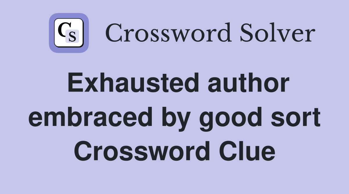 Exhausted author embraced by good sort Crossword Clue