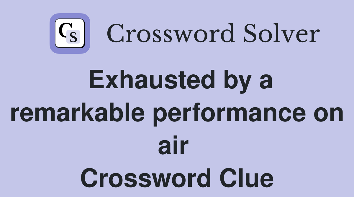 Exhausted by a remarkable performance on air  Crossword Clue
